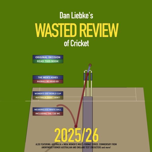 Dan Liebke's Wasted Review of Cricket - 2025/26